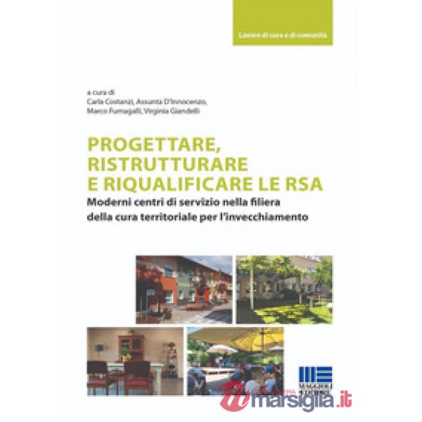 Progettare, ristrutturare e riqualificare le RSA. Moderni centri di servizio nella filiera della cura territoriale per l'invecch