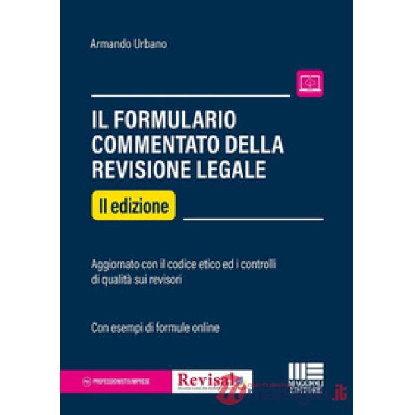 Il formulario commentato del revisore legale. Aggiornato con il codice etico ed i controlli di qualità sui revisori
