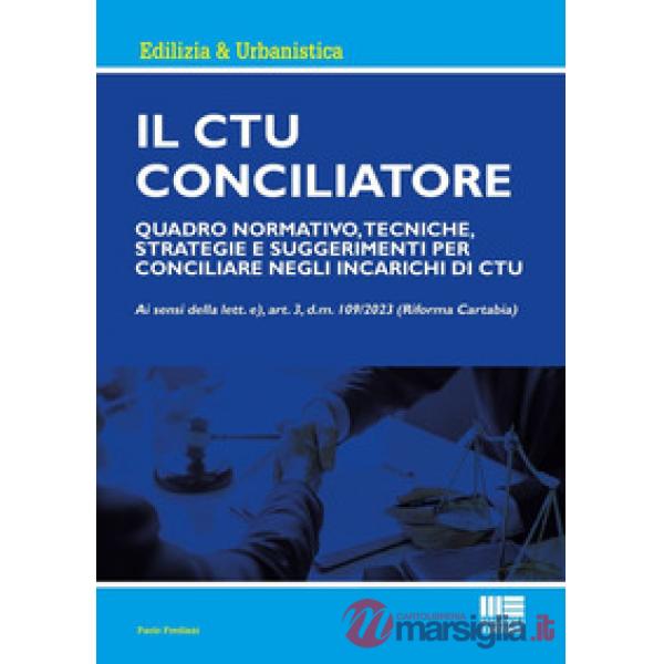 Il CTU Conciliatore. Quadro normativo, tecniche, strategie e suggerimenti per conciliare negli incarichi di CTU