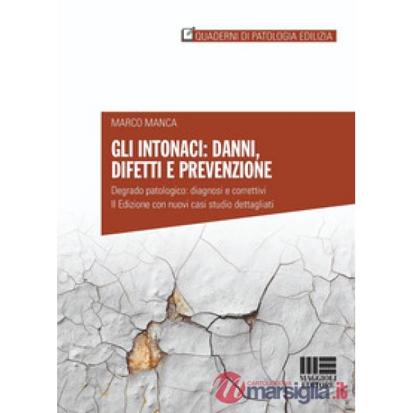 Gli intonaci: danni, difetti e prevenzione. Degrado patologico: diagnosi e correttivi. Con casi studio dettagliati