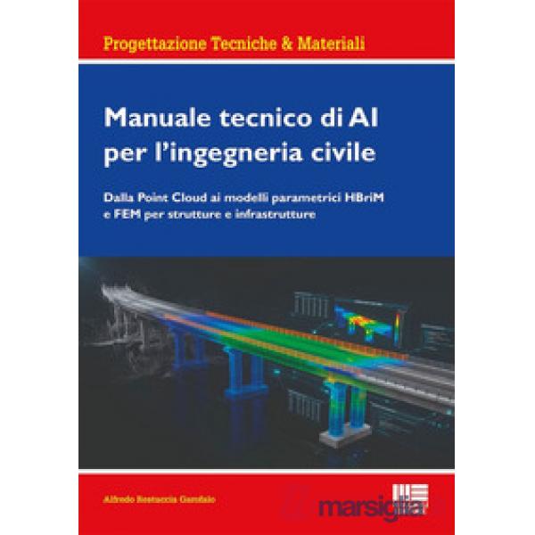Manuale tecnico di AI per l'ingegneria civile. Dalla Point Cloud ai modelli parametrici HBriM e FEM per strutture e infrastruttu