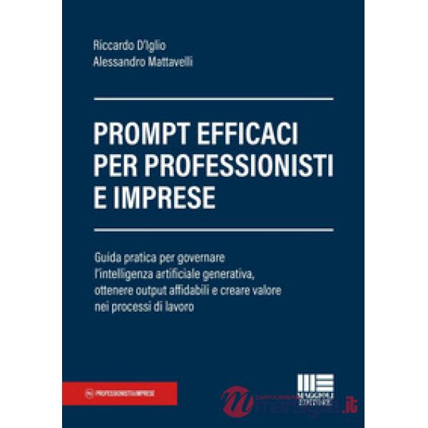 Prompt efficaci per professionisti e imprese. Guida pratica per governare l'intelligenza artificiale generativa, ottenere output