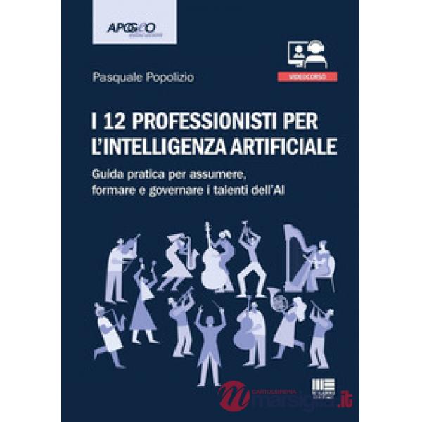 I 12 professionisti per intelligenza artificiale. Guida pratica per assumere, formare e governare i talenti dell'AI
