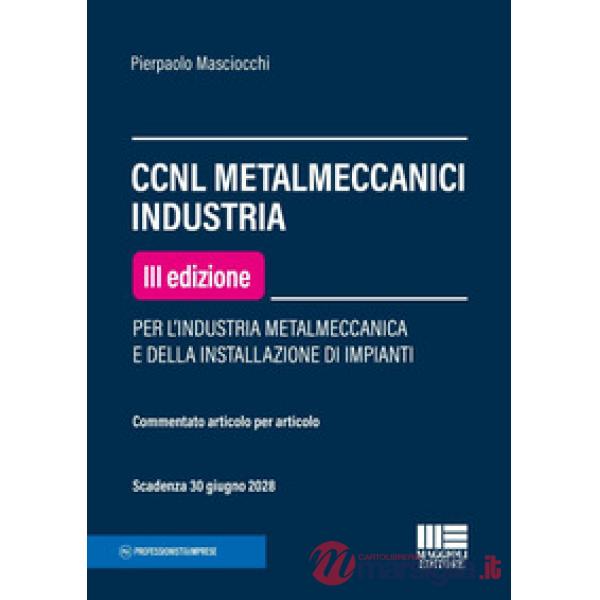 CCNL metalmeccanici industria. Per l'industria metalmeccanica e della installazione di impianti. Commentato articolo per articol