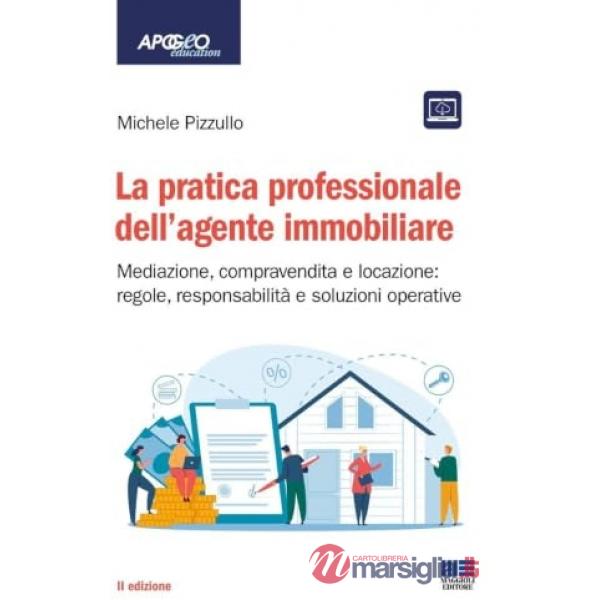 La pratica professionale dell'agente immobiliare. Mediazione, compravendita e locazione: regole, responsabilità e soluzioni oper