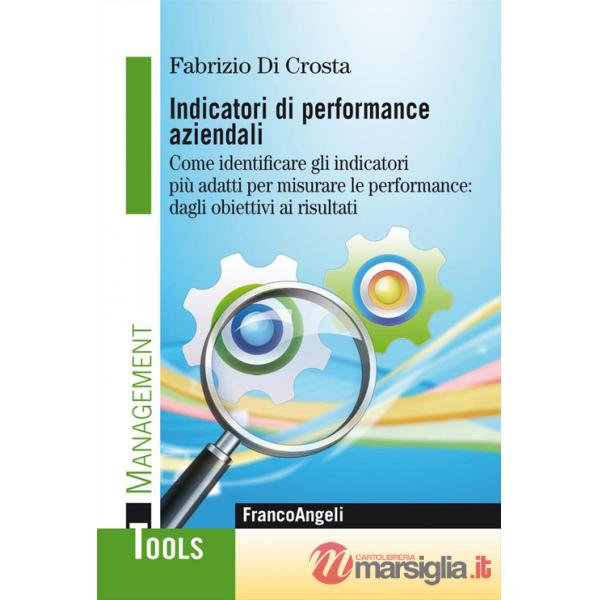 Indicatori di performance aziendali. Come identificare gli indicatori più adatti per misurare le performance: dagli obiettivi ai