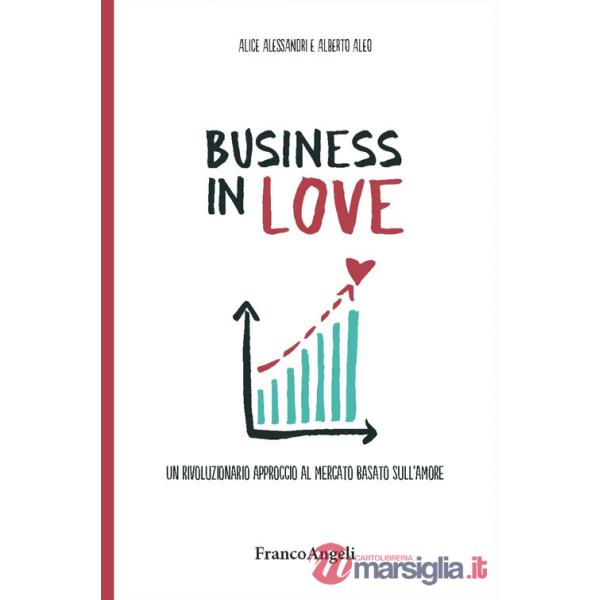 Business in Love. Un rivoluzionario approccio al mercato basato sull'amore