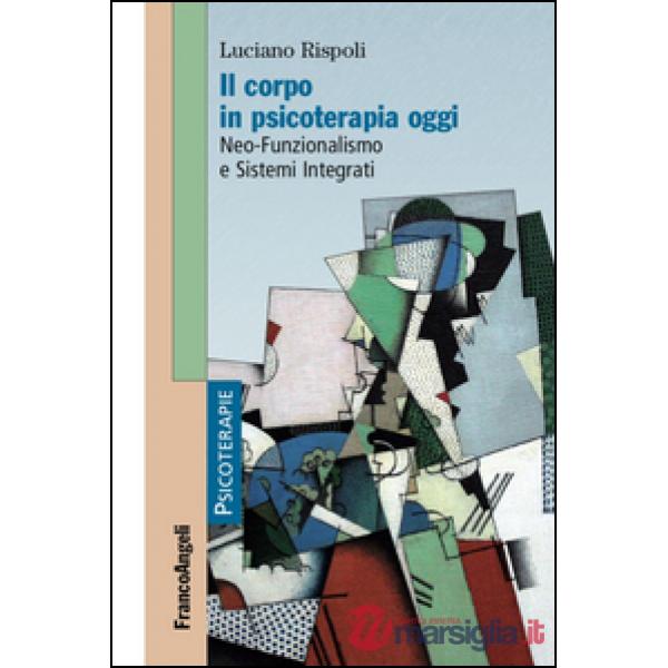 Corpo in psicoterapia oggi. Neo-funzionalismo e sistemi integrati (Il)