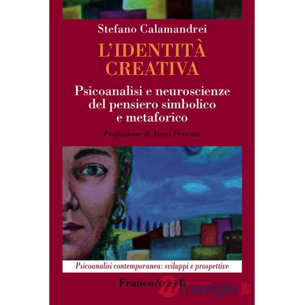 Identità creativa. Psicoanalisi e neuroscienze del pensiero simbolico e metaforico (L')