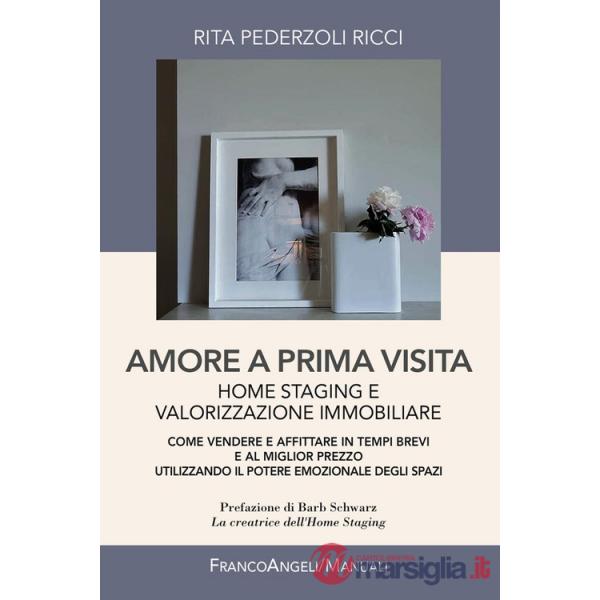 Amore a prima visita. Home staging e valorizzazione immobiliare. Come vendere e affittare in tempi brevi e al miglior prezzo uti
