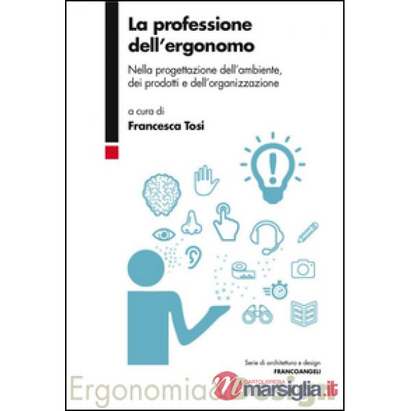 Professione dell'ergonomo. Nella progettazione dell'ambiente, dei prodotti e dell'organizzazione (La)