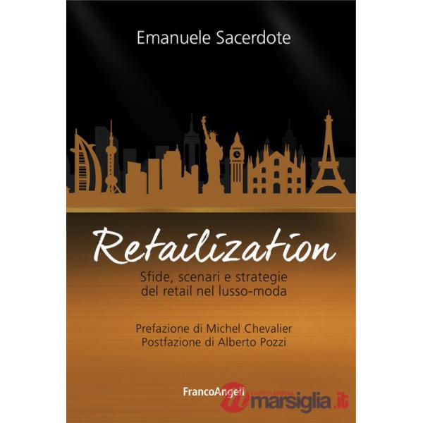 Retailization. Sfide, scenari e strategie del retail nel lusso-moda