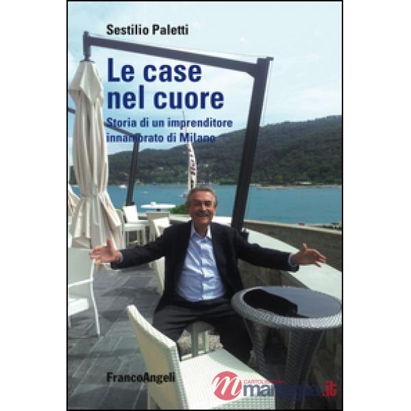 Case nel cuore. Storia di un imprenditore innamorato di Milano (Le)