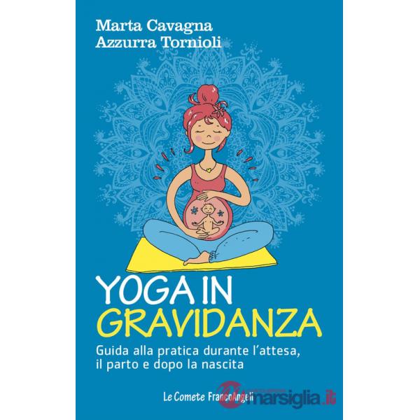 Yoga in gravidanza. Guida alla pratica durante l'attesa, il parto e dopo la nascita