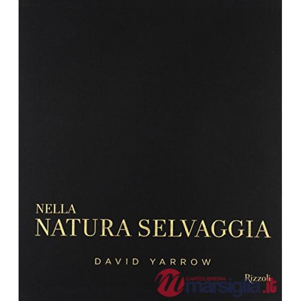 Nella natura selvaggia. Incontri ravvicinati con animali e paesaggi da salvare. Ediz. illustrata. Con litografia