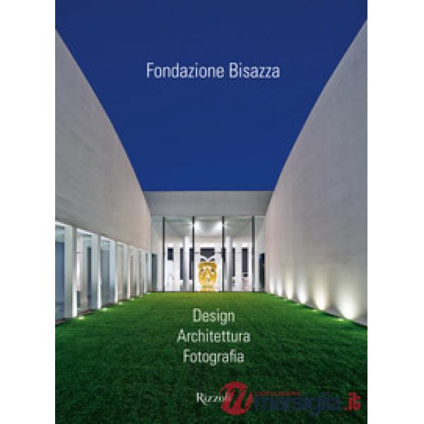 Fondazione Bisazza. Design. Architettura. Fotografia. Ediz. illustrata