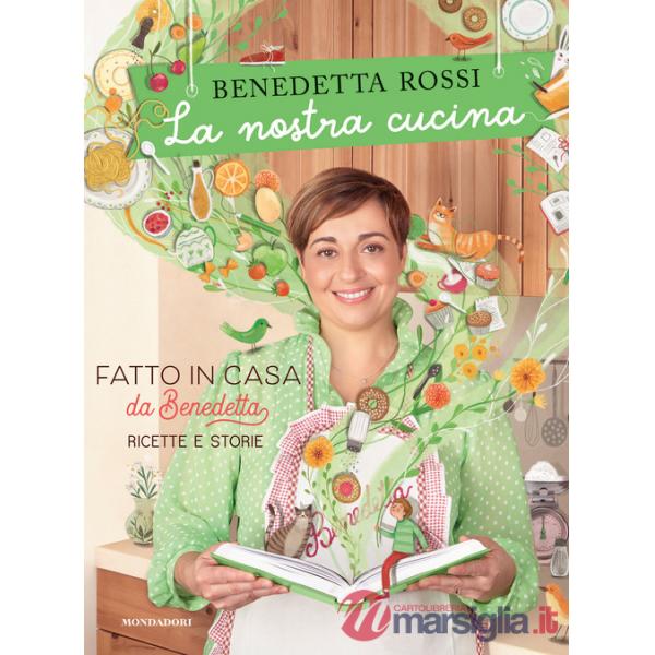 Nostra cucina. Fatto in casa da Benedetta. Ricette e storie. Ediz. a colori (La)