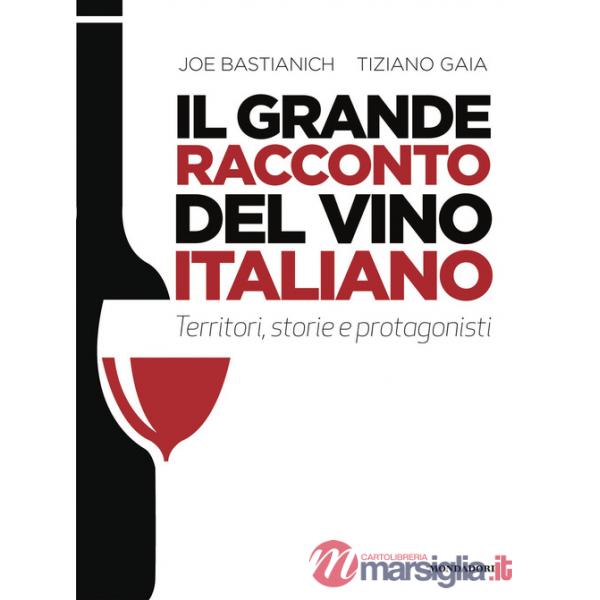 Grande racconto del vino italiano. Territori, storie e protagonisti (Il)