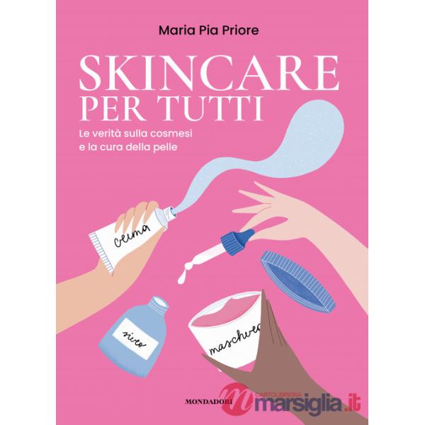 Skincare per tutti. La verità sulla cosmesi e la cura della pelle