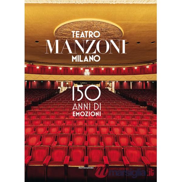 Teatro Manzoni Milano. 150 anni di emozioni. Ediz. a colori