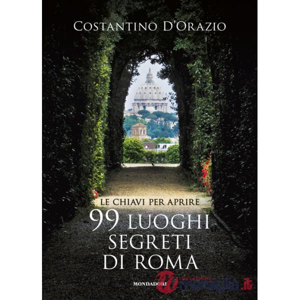 Chiavi per aprire 99 luoghi segreti di Roma. Nuova ediz. (Le)