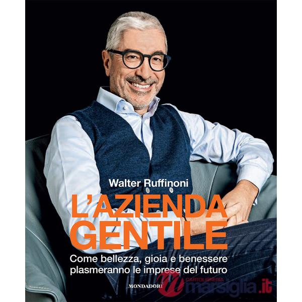Azienda gentile. Come bellezza, gioia e benessere plasmeranno le imprese del futuro (L')