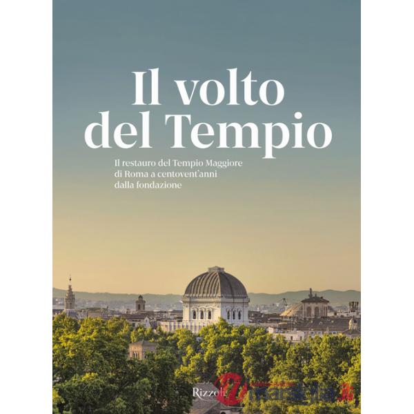 Volto del tempio. Il restauro del Tempio Maggiore di Roma a centovent'anni dalla fondazione. Ediz. illustrata (Il)