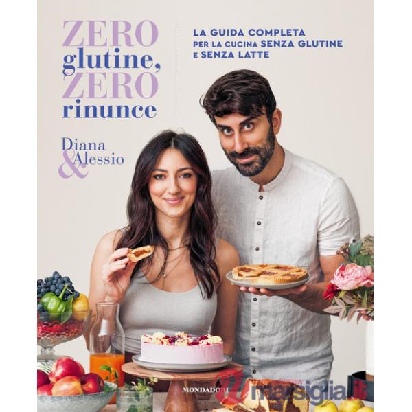 Zero glutine, zero rinunce. La guida completa per la cucina senza glutine e senza latte