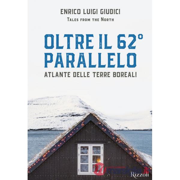 Oltre il 62° parallelo. Atlante delle terre boreali. Ediz. illustrata