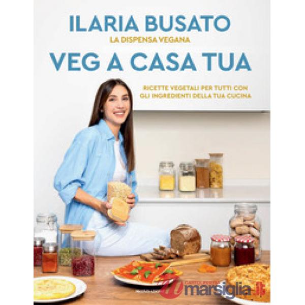 Veg a casa tua. La dispensa vegana. Ricette vegetali per tutti con gli ingredienti della tua cucina