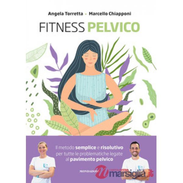 Fitness pelvico. Il metodo semplice e risolutivo per tutte le problematiche legate al pavimento pelvico