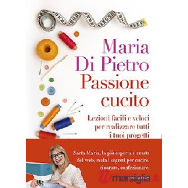 Passione cucito. Lezioni facili e veloci per realizzare tutti i tuoi progetti