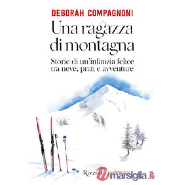 Ragazza di montagna. Storie di un'infanzia felice tra neve, prati e avventure. Ediz. illustrata (Una)