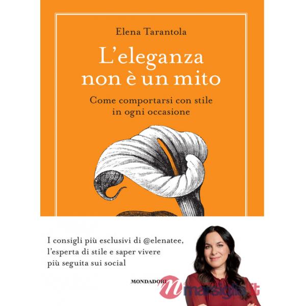 Eleganza non è un mito. Come comportarsi con stile in ogni occasione (L')