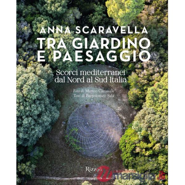 Tra giardino e paesaggio. Scorci mediterranei da Nord a Sud Italia. Ediz. illustrata