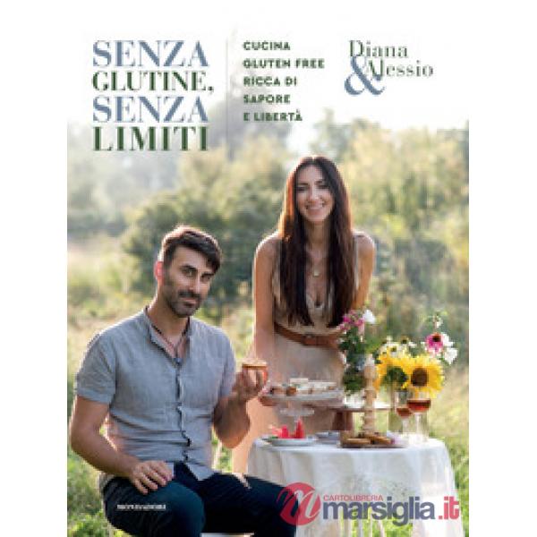 Senza glutine, senza limiti. Cucina gluten-free ricca di sapore e libertà. Ediz. illustrata