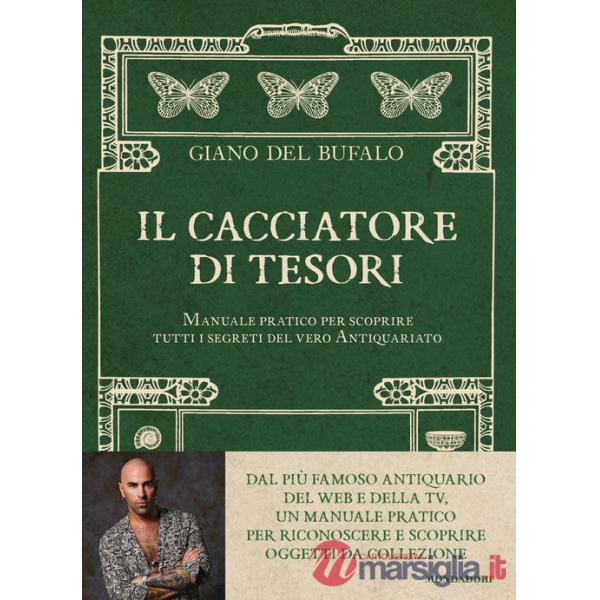 Cacciatore di tesori. Manuale pratico per scoprire tutti i segreti del vero Antiquariato (Il)