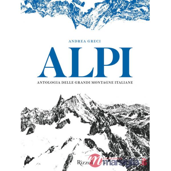 Alpi. Antologia delle grandi montagne italiane. Ediz. illustrata