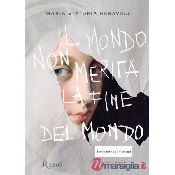 Mondo non merita la fine del mondo. Storie, arte e altri incanti. Ediz. illustrata (Il)