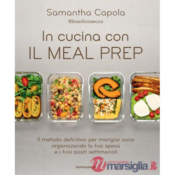 In cucina con il meal prep. Il metodo definitivo per mangiar sano organizzando la tua spesa e i tuoi pasti settimanali