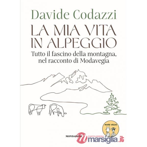 Mia vita in alpeggio. Tutto il fascino della vita in montagna, nel racconto di Modavegia (La)