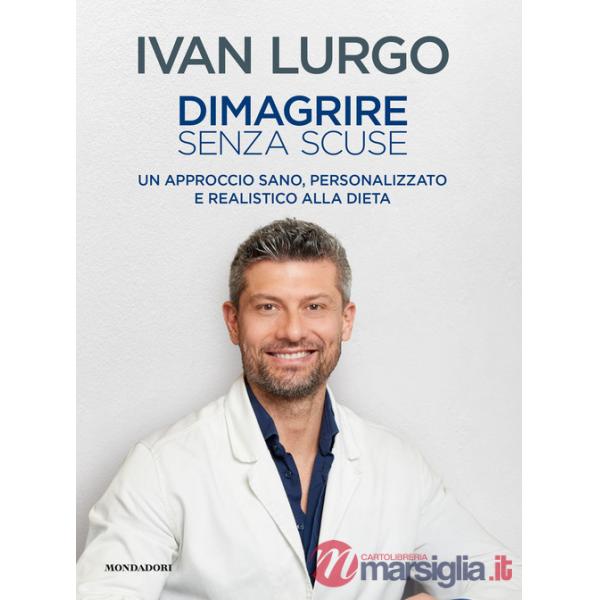 Dimagrire senza scuse. Un approccio sano, personalizzato e realistico alla dieta