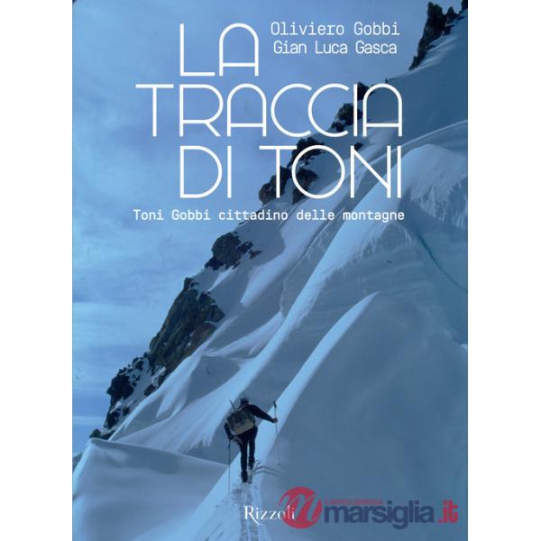 Traccia di Toni. Toni Gobbi cittadino delle montagne. Ediz. illustrata (La)