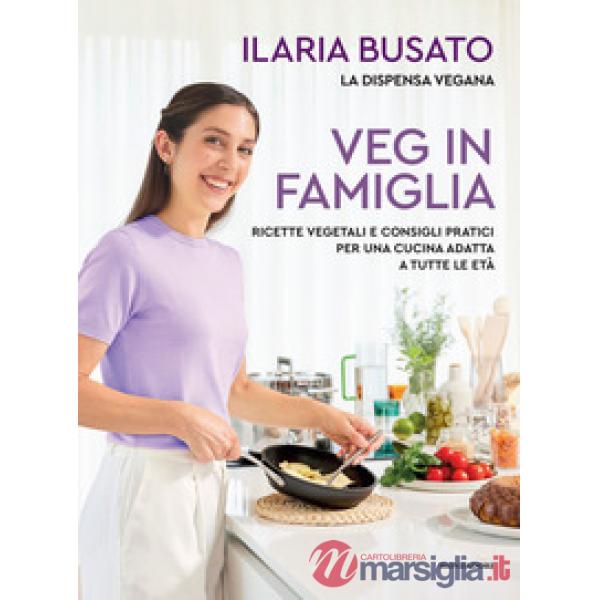 Veg in famiglia. Ricette vegetali e consigli pratici per una cucina adatta a tutte le età