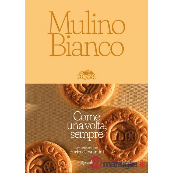 Mulino Bianco. Come una volta, sempre. Ediz. illustrata