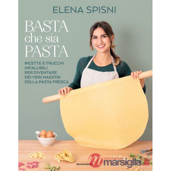 Basta che sia pasta. Ricette e trucchi infallibili per diventare dei veri maestri della pasta fresca