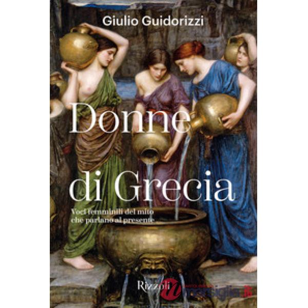Donne di Grecia. Voci femminili del mito che parlano al presente. Ediz. illustrata