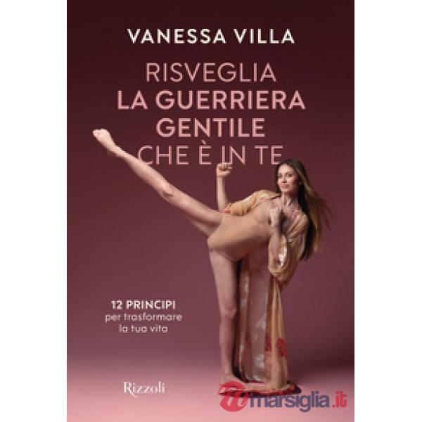 Risveglia la guerriera gentile che è in te. 12 principi per trasformare la tua vita