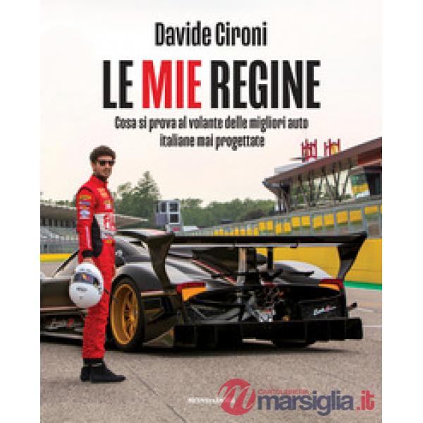 Mie regine. Cosa si prova al volante delle migliori auto italiane mai progettate (Le)
