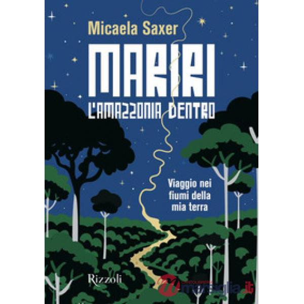 Mariri. L'Amazzonia dentro. Viaggio nei fiumi della mia terra